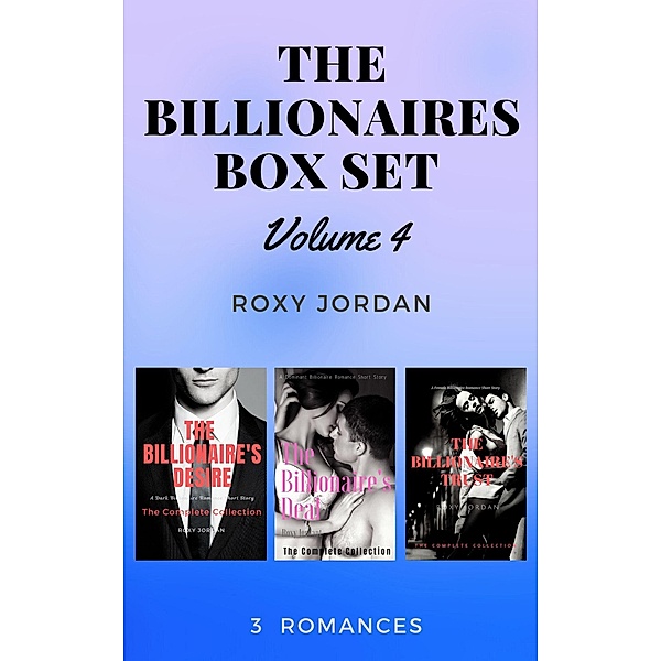 The Billionaires Box Set Volume 4: 3 Romances, Roxy Jordan