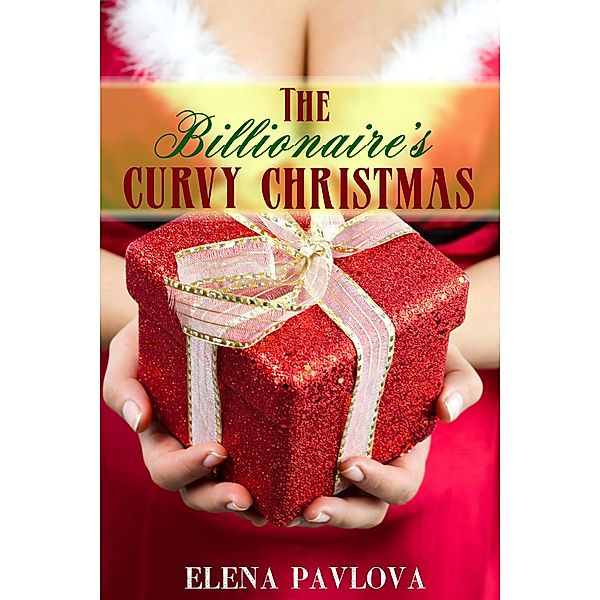 The Billionaire's Curvy Christmas (BBW for the Billionaire, #2) / BBW for the Billionaire, Elena Pavlova