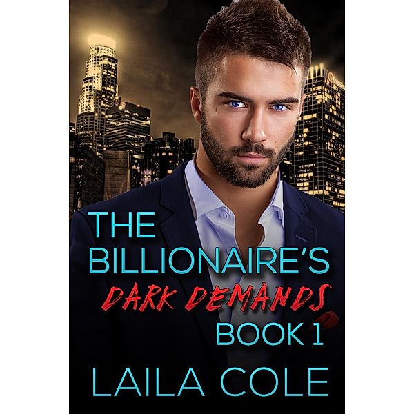 The Billionaire's Dark Demands - Book 1, Laila Cole