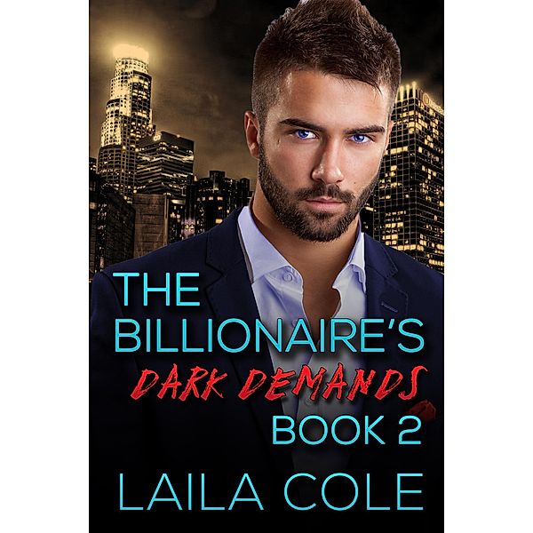 The Billionaire's Dark Demands - Book 2 / The Billionaire's Dark Demands, Laila Cole
