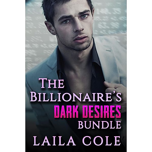 The Billionaire's Dark Desires Bundle (The Billionaires Dark Desires, #4) / The Billionaires Dark Desires, Laila Cole