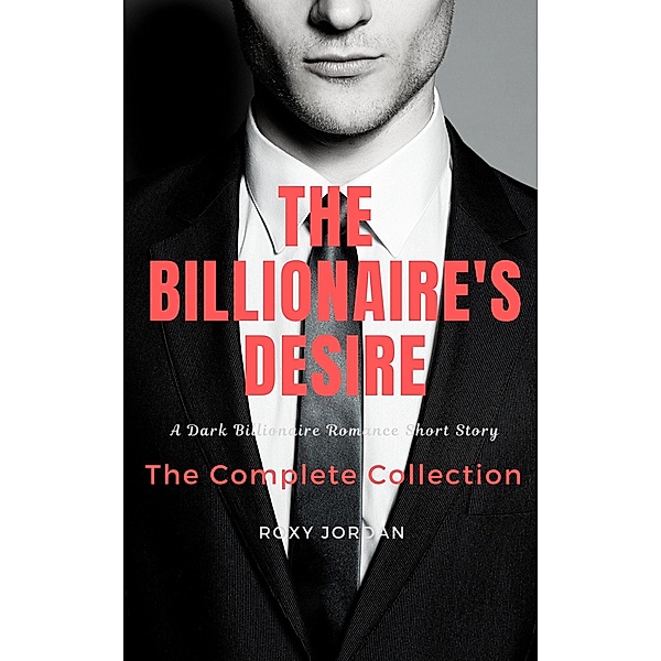 The Billionaire's Desire: The Complete Collection, Roxy Jordan