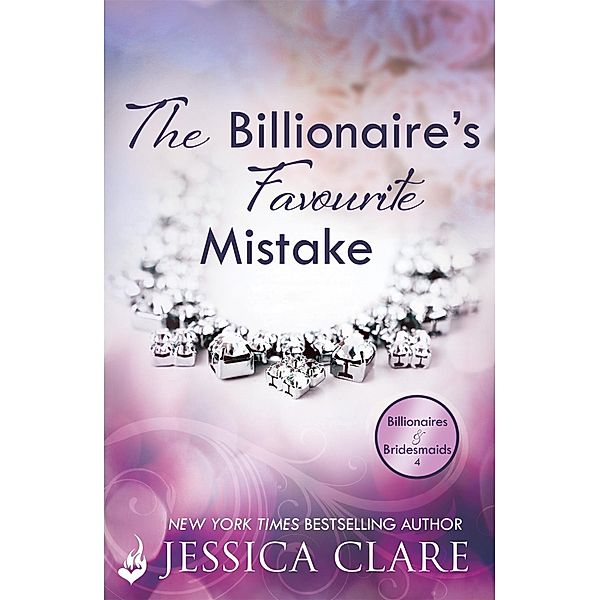 The Billionaire's Favourite Mistake: Billionaires and Bridesmaids 4 / Billionaires and Bridesmaids Bd.4, Jessica Clare