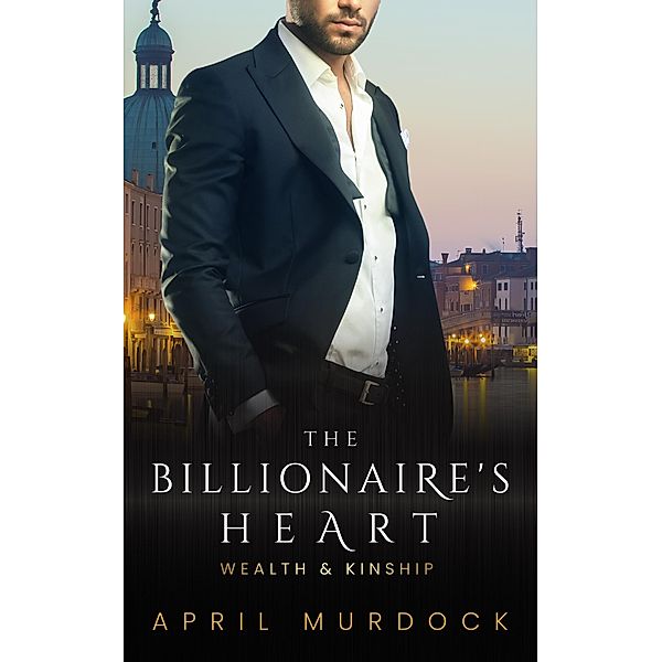 The Billionaire's Heart (Wealth and Kinship, #1) / Wealth and Kinship, April Murdock
