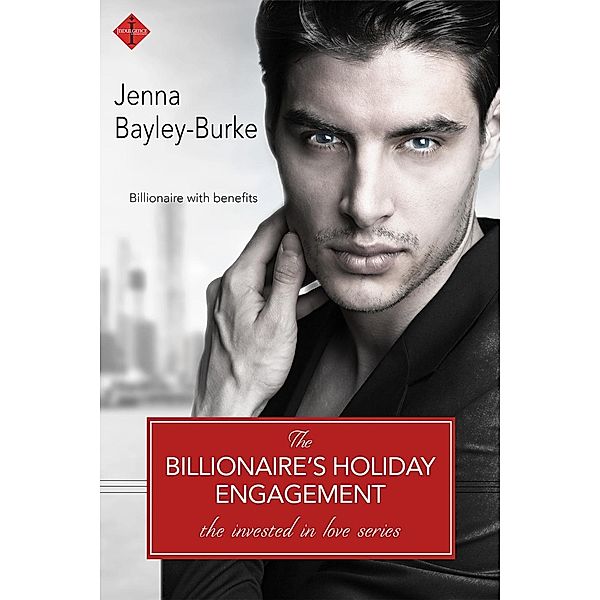 The Billionaire's Holiday Engagement / Invested in Love Series Bd.4, Jenna Bayley-Burke
