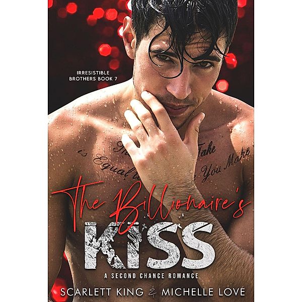 The Billionaire's Kiss: A Second Chance Romance (Irresistible Brothers, #7) / Irresistible Brothers, Scarlett King