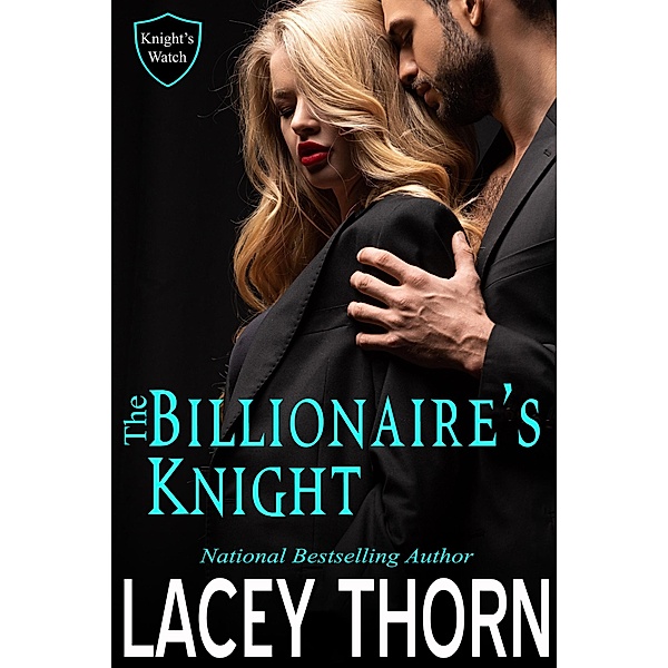 The Billionaire's Knight (Knight's Watch, #3) / Knight's Watch, Lacey Thorn