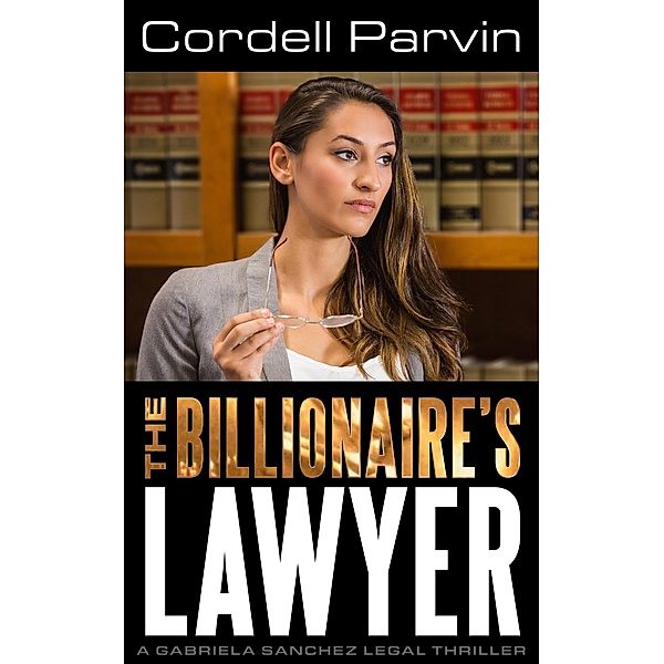 The Billionaire's Lawyer (Gabriela Sanchez, #1) / Gabriela Sanchez, Cordell Parvin