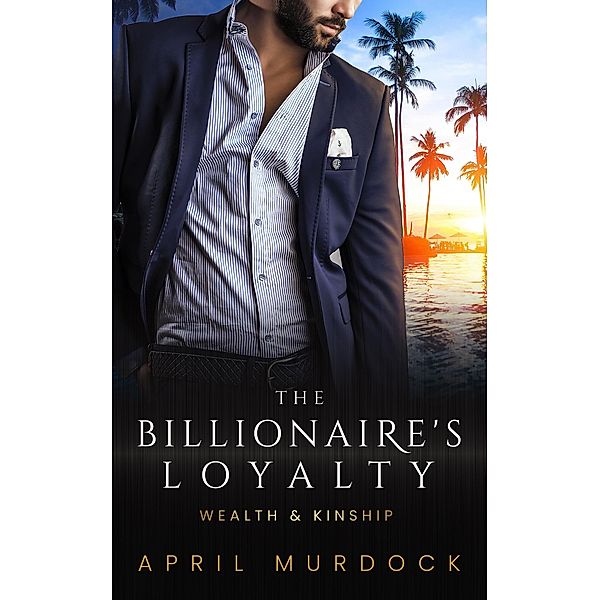 The Billionaire's Loyalty (Wealth and Kinship, #4) / Wealth and Kinship, April Murdock