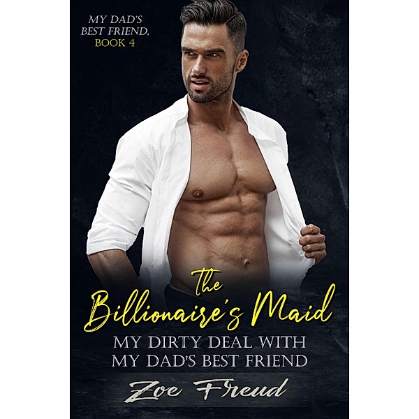 The Billionaire's Maid / My Dad's Best Friend Bd.4, Zoe Freud