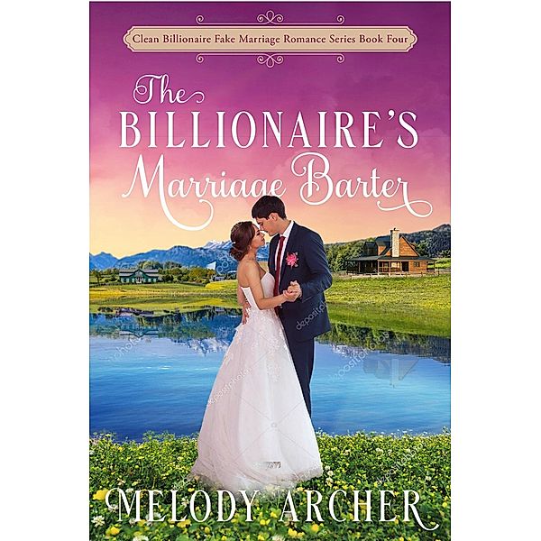 The Billionaire's Marriage Barter (Clean Billionaire Fake Marriage Romance Series, #4) / Clean Billionaire Fake Marriage Romance Series, Melody Archer