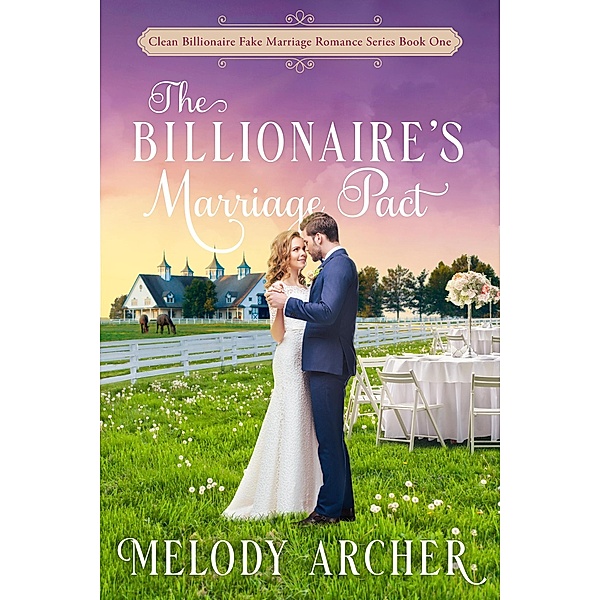 The Billionaire's Marriage Pact (Clean Billionaire Fake Marriage Romance Series, #1) / Clean Billionaire Fake Marriage Romance Series, Melody Archer