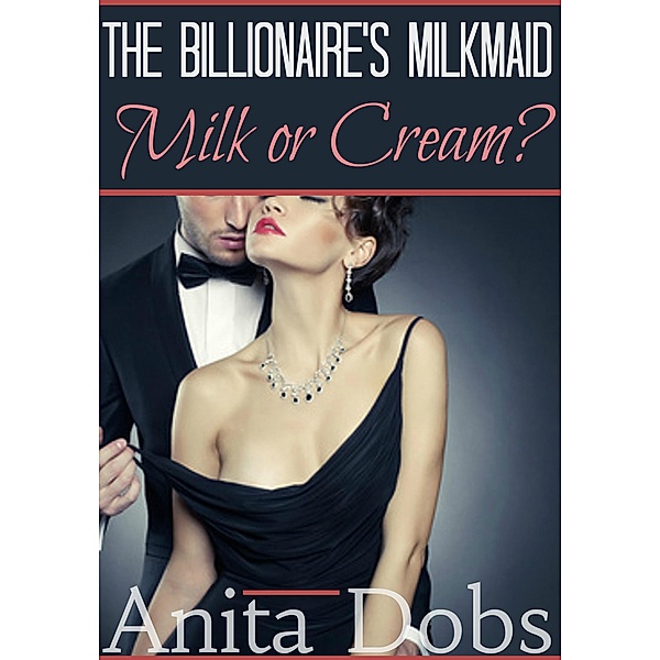 The Billionaire's Milkmaid - Milk or Cream?, Anita Dobs