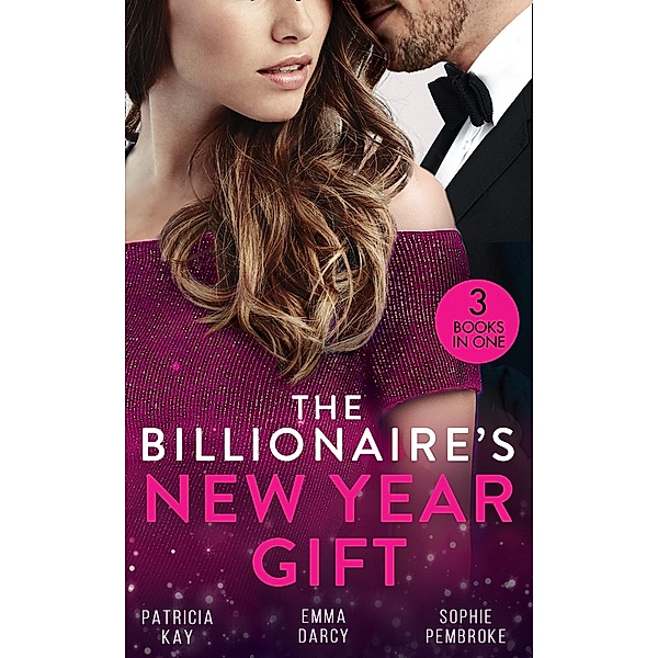 The Billionaire's New Year Gift: The Billionaire and His Boss (The Hunt for Cinderella) / The Billionaire's Scandalous Marriage / The Unexpected Holiday Gift / Mills & Boon, Patricia Kay, Emma Darcy, Sophie Pembroke