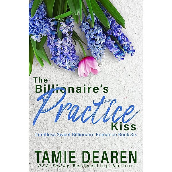 The Billionaire's Practice Kiss (Limitless Sweet Billionaire Romance Series, #6) / Limitless Sweet Billionaire Romance Series, Tamie Dearen
