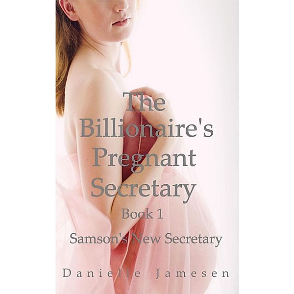 The Billionaire's Pregnant Secretary 1: Samson's New Secretary / The Billionaire's Pregnant Secretary, Danielle Jamesen