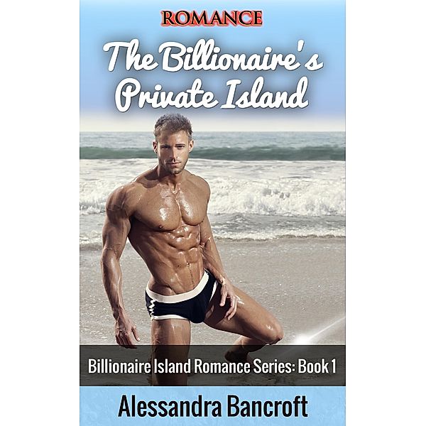 The Billionaire's Private Island (Billionaire Island Romance Series, #1) / Billionaire Island Romance Series, Alessandra Bancroft
