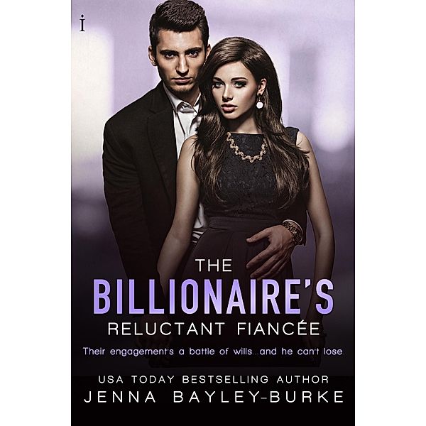 The Billionaire's Reluctant Fiancée / Invested in Love Series Bd.5, Jenna Bayley-Burke