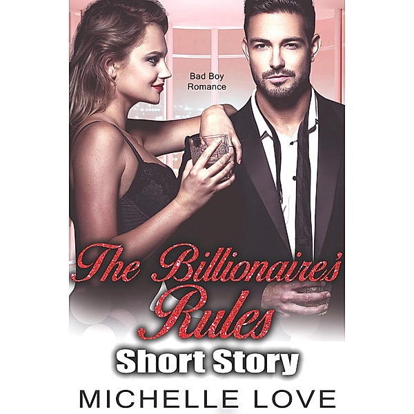 The Billionaires Rules Short Story: Bad Boy Romance, Michelle Love