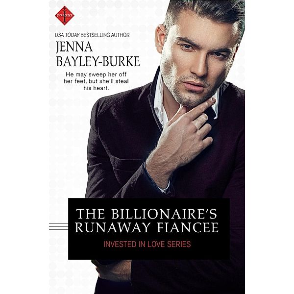 The Billionaire's Runaway Fiancée / Invested in Love Series Bd.2, Jenna Bayley-Burke