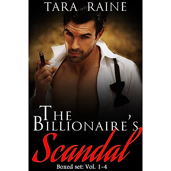 The Billionaire's Scandal Boxed Set: Vol. 1-4, Tara Raine