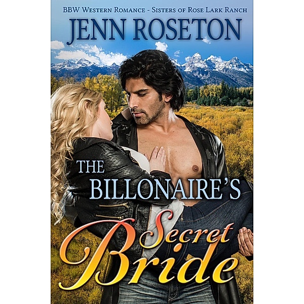 The Billionaire's Secret Bride (BBW Western Romance - Sisters of Rose Lark Ranch 1), Jenn Roseton