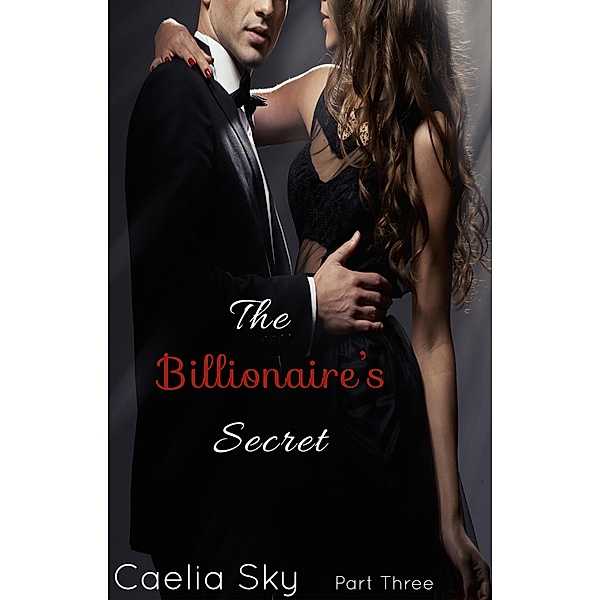 The Billionaire's Secret: Part Three / The Billionaire's Secret, Caelia Sky