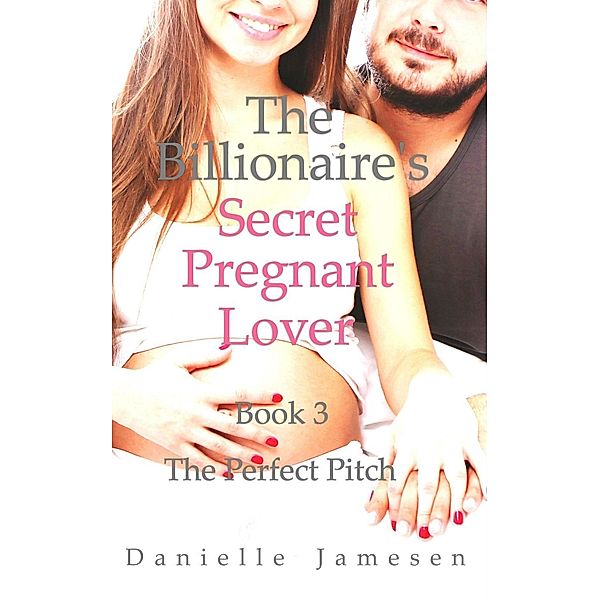 The Billionaire's Secret Pregnant Lover 3: The Perfect Pitch / The Billionaire's Secret Pregnant Lover, Danielle Jamesen