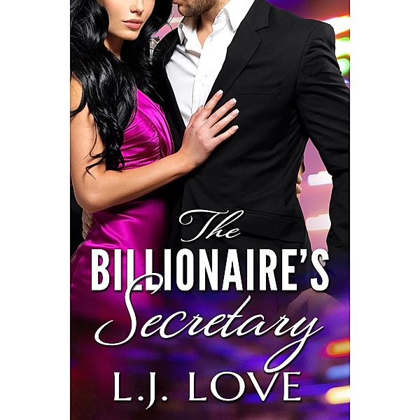 The Billionaire's Secretary (Billionaire Alphas, #1) / Billionaire Alphas, L. J. Love