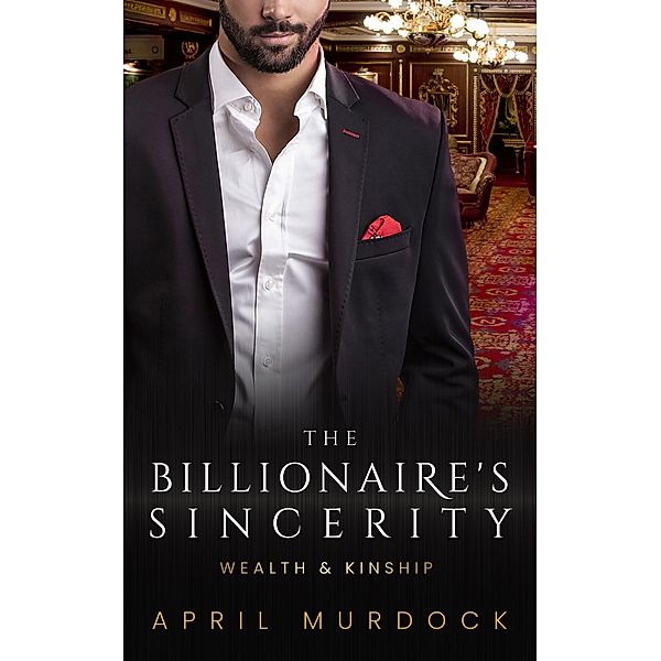 The Billionaire's Sincerity (Wealth and Kinship, #5) / Wealth and Kinship, April Murdock