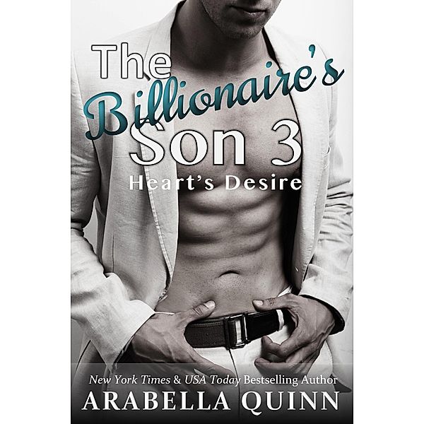 The Billionaire's Son 3: Heart's Desire (A Billionaire Romance) / Billionaire Romance, Arabella Quinn