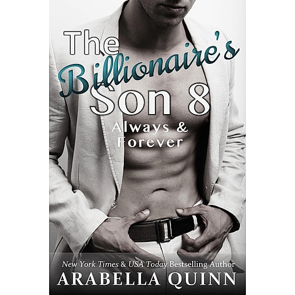 The Billionaire's Son 8: Always & Forever (Billionaire Romance, #8) / Billionaire Romance, Arabella Quinn