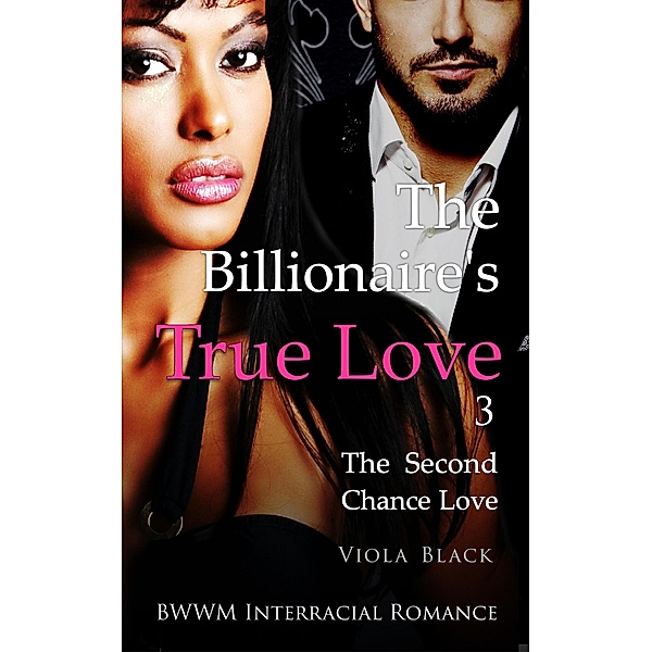 The Billionaire's True Love 3: The Second Chance Love (BWWM Interracial Romance) / The Billionaire's True Love, Viola Black