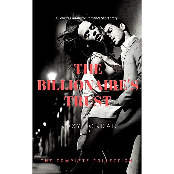 The Billionaire's Trust: The Complete Collection, Roxy Jordan