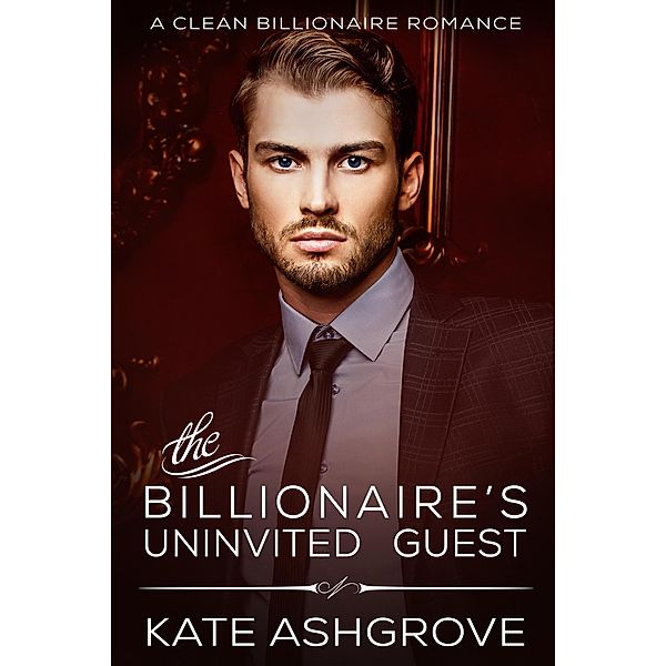 The Billionaire's Uninvited Guest, Kate Ashgrove