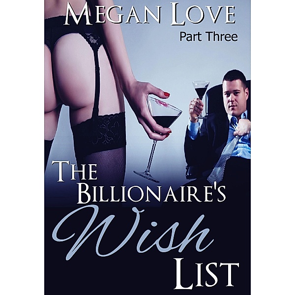 The Billionaire's Wish List 3 (The Billionaires Wish List, #3) / The Billionaires Wish List, Megan Love