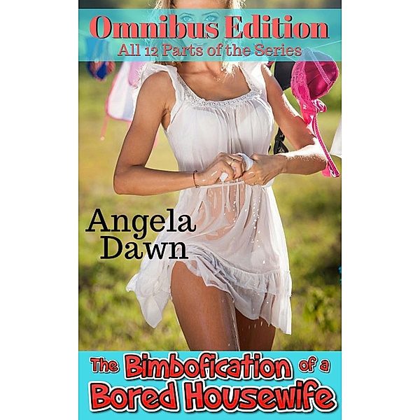 The Bimbofication of a Bored Housewife Omnibus Edition: All 12 Parts of the Series (Omnibus Editions) / Omnibus Editions, Angela L. Dawn