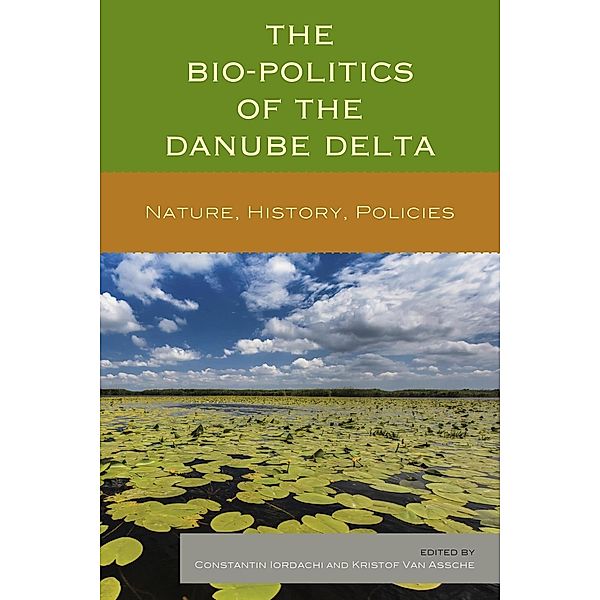 The Bio-Politics of the Danube Delta, Constantin Iordachi, Kristof van Assche