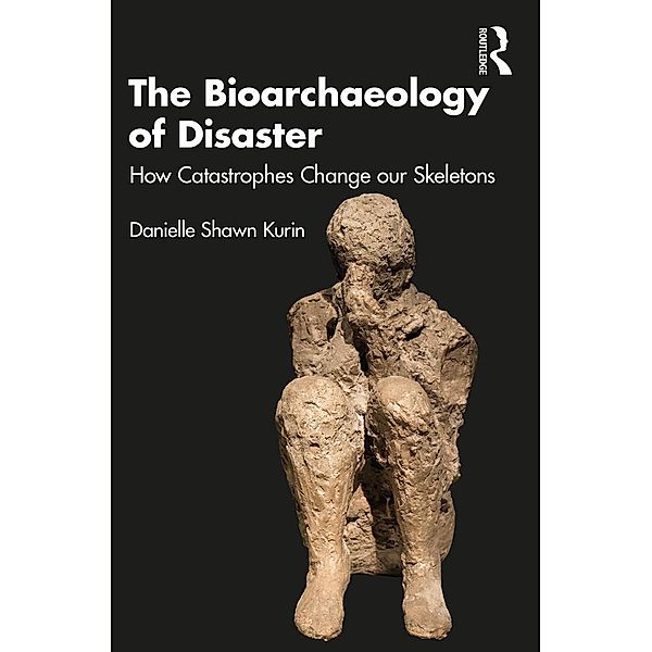 The Bioarchaeology of Disaster, Danielle Shawn Kurin