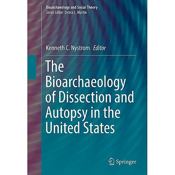 The Bioarchaeology of Dissection and Autopsy in the United States / Bioarchaeology and Social Theory