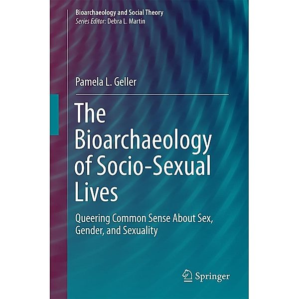The Bioarchaeology of Socio-Sexual Lives / Bioarchaeology and Social Theory, Pamela L. Geller