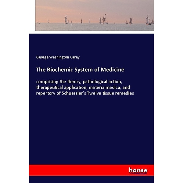 The Biochemic System of Medicine, George Washington Carey
