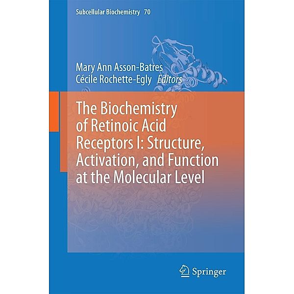 The Biochemistry of Retinoic Acid Receptors I: Structure, Activation, and Function at the Molecular Level / Subcellular Biochemistry Bd.70