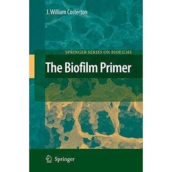 The Biofilm Primer / Springer Series on Biofilms Bd.1, J. William Costerton