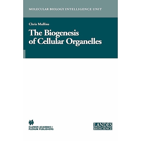The Biogenesis of Cellular Organelles / Molecular Biology Intelligence Unit, Chris Mullins