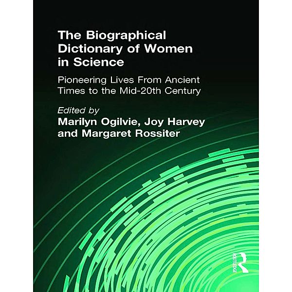 The Biographical Dictionary of Women in Science, Marilyn Ogilvie, Joy Harvey