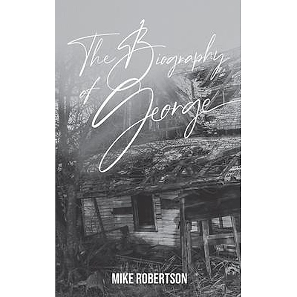 The Biography of George / Mike Robertson, Mike Robertson