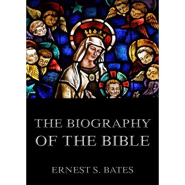 The Biography of the Bible, Ernest Sutherland Bates