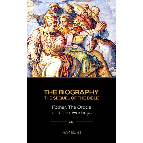 The Biography the Sequel of the Bible, Ray Burt