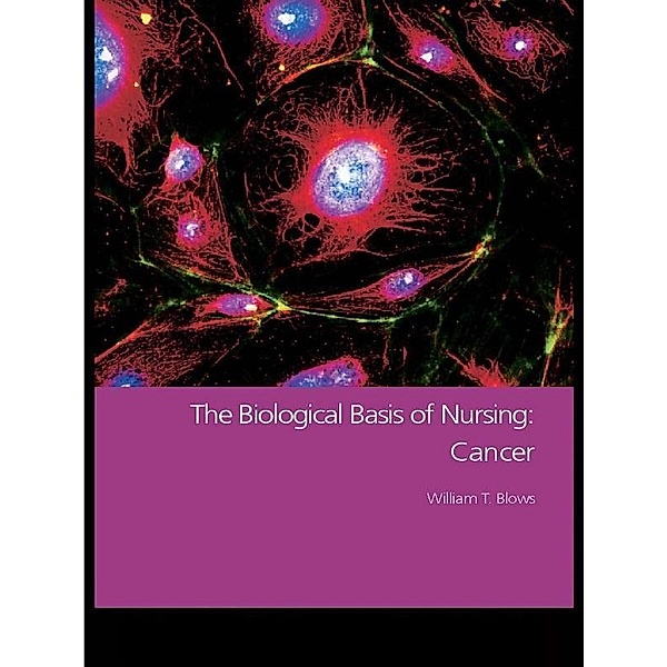 The Biological Basis of Nursing: Cancer, William T. Blows
